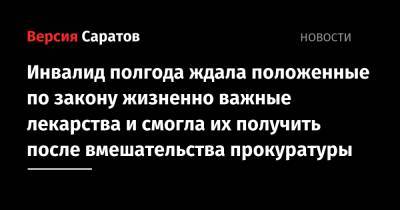 Инвалид полгода ждала положенные по закону жизненно важные лекарства и смогла их получить после вмешательства прокуратуры - nversia.ru - Саратовская обл.