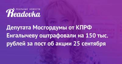 Екатерина Енгалычева - Депутата Мосгордумы от КПРФ Енгалычеву оштрафовали на 150 тыс. рублей за пост об акции 25 сентября - readovka.news - Москва - Россия