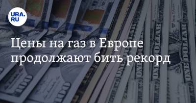 Цены на газ в Европе продолжают бить рекорд - ura.news
