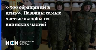 «300 обращений в день». Названы самые частые жалобы из воинских частей - nsn.fm - Россия