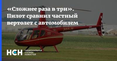 «Сложнее раза в три». Пилот сравнил частный вертолет с автомобилем - nsn.fm - Московская обл. - Лыткарино
