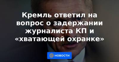 Геннадий Можейко - Кремль ответил на вопрос о задержании журналиста КП и «хватающей охранке» - news.mail.ru - Москва - Белоруссия - Минск
