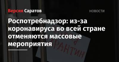 Анна Попова - Роспотребнадзор: из-за коронавируса во всей стране отменяются массовые мероприятия - nversia.ru - Россия - Саратовская обл.