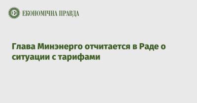 Дмитрий Разумков - Герман Галущенко - Глава Минэнерго отчитается в Раде о ситуации с тарифами - epravda.com.ua - Украина - Тариф