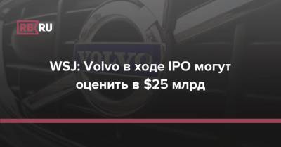 WSJ: Volvo в ходе IPO могут оценить в $25 млрд - rb.ru