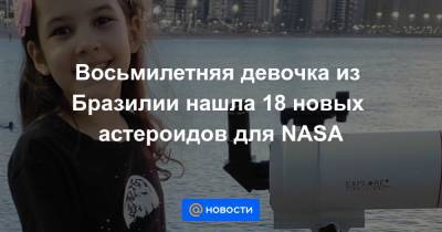 Восьмилетняя девочка из Бразилии нашла 18 новых астероидов для NASA - news.mail.ru - Бразилия