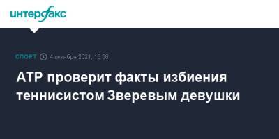 Александр Зверев - АТР проверит факты избиения теннисистом Зверевым девушки - sport-interfax.ru - Москва - Германия