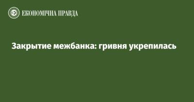 Закрытие межбанка: гривня укрепилась - epravda.com.ua - США - Украина