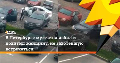 В Петербурге мужчина избил и похитил женщину, не захотевшую встречаться - ridus.ru - Ленинградская обл. - Санкт-Петербург