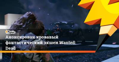 Анонсирован кровавый фантастический экшен Wanted: Dead - ridus.ru - Гонконг - Tokyo