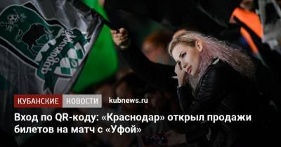 Вход по QR-коду: «Краснодар» открыл продажи билетов на матч с «Уфой» - kubnews.ru - Россия - Краснодарский край - Краснодар - Уфа - территория Краснодар