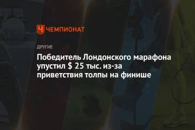 Победитель Лондонского марафона упустил $ 25 тыс. из-за приветствия толпы на финише - championat.com - Лондон