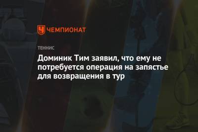 Тим Доминик - Доминик Тим заявил, что ему не потребуется операция на запястье для возвращения в тур - championat.com - США