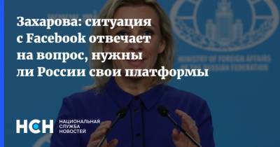Мария Захарова - Захарова: ситуация с Facebook отвечает на вопрос, нужны ли России свои платформы - nsn.fm - Россия - США