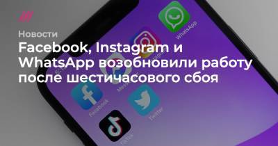 Facebook, Instagram и WhatsApp возобновили работу после шестичасового сбоя - tvrain.ru