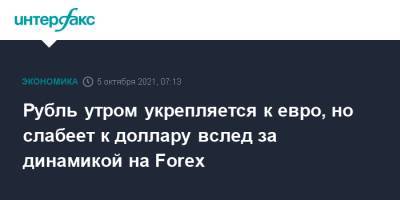 Рубль утром укрепляется к евро, но слабеет к доллару вслед за динамикой на Forex - interfax.ru - Москва - США