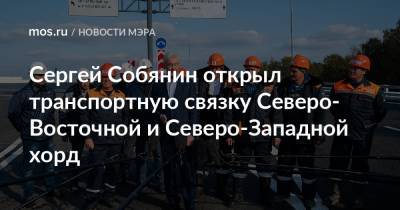Сергей Собянин - Сергей Собянин открыл транспортную связку Северо-Восточной и Северо-Западной хорд - mos.ru - Москва
