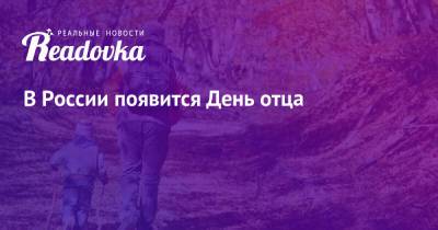 Владимир Путин - В России появится День отца - readovka.news - Россия