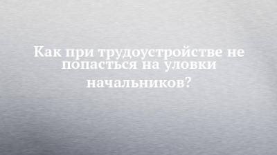 Как при трудоустройстве не попасться на уловки начальников? - chelny-izvest.ru