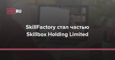 SkillFactory стал частью Skillbox Holding Limited - rb.ru