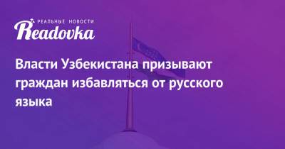 Власти Узбекистана призывают граждан избавляться от русского языка - readovka.news - Узбекистан - Ташкент - Ташкентская обл.