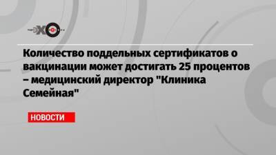 Павел Бранд - Количество поддельных сертификатов о вакцинации может достигать 25 процентов – медицинский директор «Клиника Семейная» - echo.msk.ru - Москва