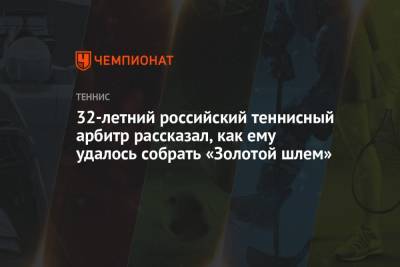 32-летний российский теннисный арбитр рассказал, как ему удалось собрать «Золотой шлем» - championat.com - Россия - США - Токио - Лондон