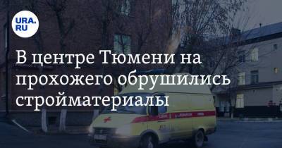 В центре Тюмени на прохожего обрушились стройматериалы. Уголовное дело заводить не стали - ura.news - Тюмень
