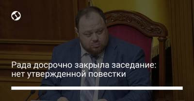 Руслан Стефанчук - Рада досрочно закрыла заседание: нет утвержденной повестки - liga.net - Украина