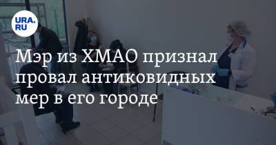 Мэр из ХМАО признал провал антиковидных мер в его городе - ura.news - Югра - Югорск