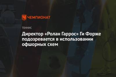 Директор «Ролан Гаррос» Ги Форже подозревается в использовании офшорных схем - championat.com - Франция