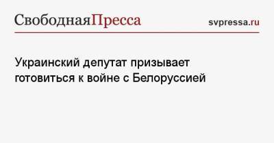 Украинский - Украинский депутат призывает готовиться к войне с Белоруссией - svpressa.ru - Россия - Украина - Белоруссия - Минск