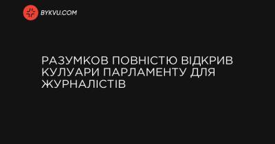 Разумков повністю відкрив кулуари Парламенту для журналістів - bykvu.com - Украина