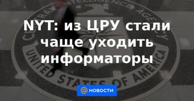 NYT: из ЦРУ стали чаще уходить информаторы - news.mail.ru - Россия - Китай - Иран - Пакистан