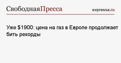 Владимир Путин - Уже $ 1900: цена на газ в Европе продолжает бить рекорды - svpressa.ru - Россия - США