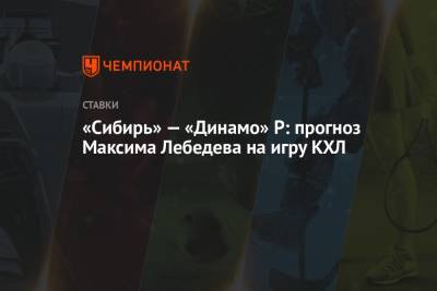 Максим Лебедев - «Сибирь» — «Динамо» Р: прогноз Максима Лебедева на игру КХЛ - championat.com - Новосибирск - Нижний Новгород - Рига