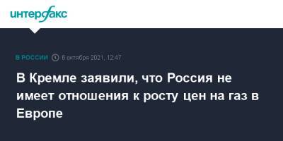 Дмитрий Песков - В Кремле заявили, что Россия не имеет отношения к росту цен на газ в Европе - interfax.ru - Москва - Россия