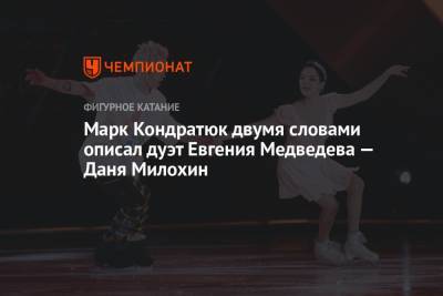 Татьяна Тарасова - Евгения Медведева - Татьяна Навка - Максим Траньков - Марк Кондратюк - Богдан Милохин - Марк Кондратюк двумя словами описал дуэт Евгения Медведева — Даня Милохин - championat.com