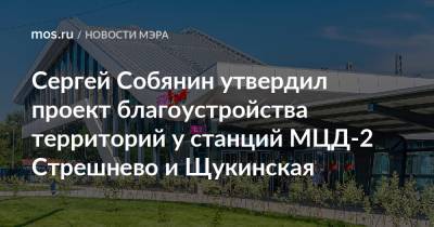Сергей Собянин - Сергей Собянин утвердил проект благоустройства территорий у станций МЦД-2 Стрешнево и Щукинская - mos.ru - Москва - Подольск - Благоустройство