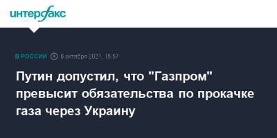Владимир Путин - Путин допустил, что "Газпром" превысит обязательства по прокачке газа через Украину - interfax.ru - Москва - Украина