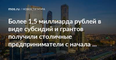 Сергей Собянин - Алексей Фурсин - Более 1,5 миллиарда рублей в виде субсидий и грантов получили столичные предприниматели с начала года - mos.ru - Москва