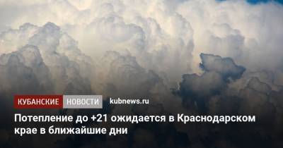 Потепление до +21 ожидается в Краснодарском крае в ближайшие дни - kubnews.ru - Краснодарский край
