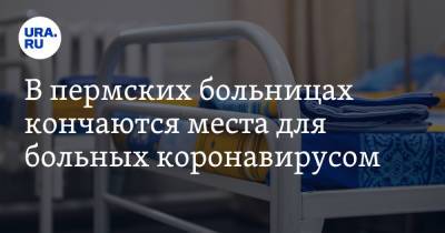 В пермских больницах кончаются места для больных коронавирусом - ura.news - Россия - Пермский край