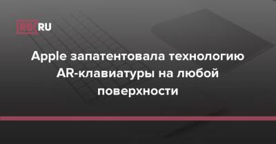 Apple запатентовала технологию AR-клавиатуры на любой поверхности - rb.ru - США