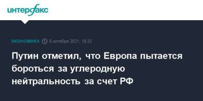 Владимир Путин - Путин отметил, что Европа пытается бороться за углеродную нейтральность за счет РФ - smartmoney.one - Москва - Россия - Германия