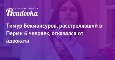 Тимур Бекмансуров - Тимур Бекмансуров, расстрелявший в Перми 6 человек, отказался от адвоката - readovka.news - Пермь
