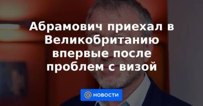 Абрамович приехал в Великобританию впервые после проблем с визой - smartmoney.one - Англия - Швейцария - Израиль - Лондон