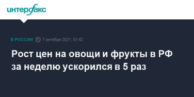 Рост цен на овощи и фрукты в РФ за неделю ускорился в 5 раз - interfax.ru - Москва - Россия