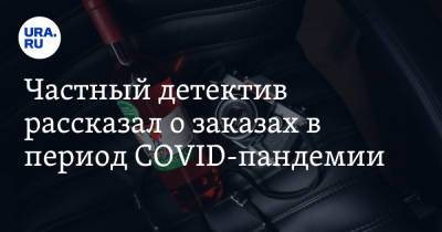 Частный детектив рассказал о заказах в период COVID-пандемии - ura.news - Россия