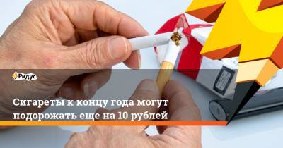 Сигареты к концу года могут подорожать еще на 10 рублей - ridus.ru - Москва
